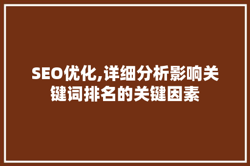 SEO优化,详细分析影响关键词排名的关键因素 SEO优化,详细分析影响关键词排名的关键因素 搜狗SEO