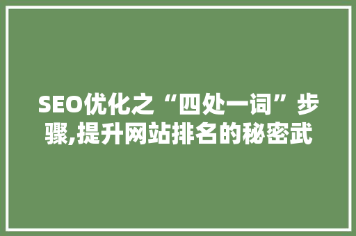 SEO优化之“四处一词”步骤,提升网站排名的秘密武器 SEO优化之“四处一词”步骤,提升网站排名的秘密武器 GoogleSEO