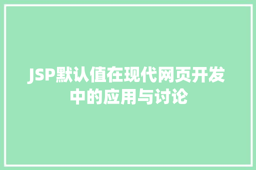 JSP默认值在现代网页开发中的应用与讨论 JSP默认值在现代网页开发中的应用与讨论 百度SEO