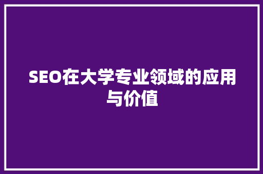 SEO在大学专业领域的应用与价值