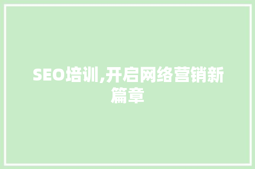 SEO培训,开启网络营销新篇章 SEO培训,开启网络营销新篇章 百度SEO