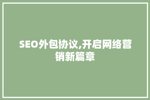 SEO外包协议,开启网络营销新篇章 SEO外包协议,开启网络营销新篇章 必应SEO