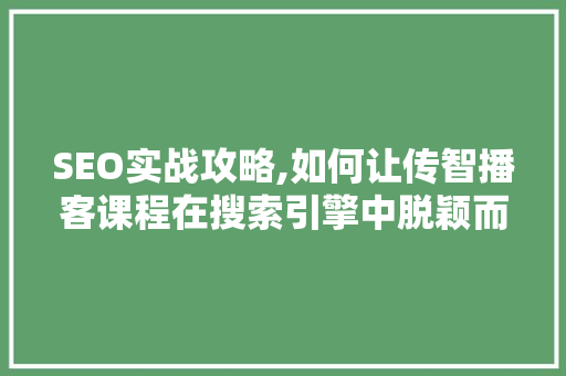 SEO实战攻略,如何让传智播客课程在搜索引擎中脱颖而出 SEO实战攻略,如何让传智播客课程在搜索引擎中脱颖而出 GoogleSEO