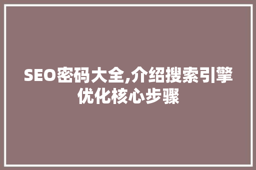 SEO密码大全,介绍搜索引擎优化核心步骤 SEO密码大全,介绍搜索引擎优化核心步骤 必应SEO