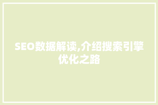 SEO数据解读,介绍搜索引擎优化之路 SEO数据解读,介绍搜索引擎优化之路 神马SEO