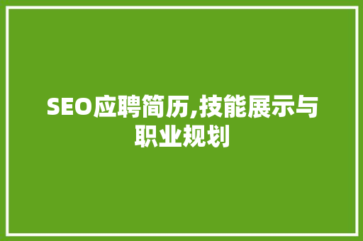SEO应聘简历,技能展示与职业规划 SEO应聘简历,技能展示与职业规划 搜狗SEO