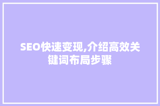 SEO快速变现,介绍高效关键词布局步骤 SEO快速变现,介绍高效关键词布局步骤 必应SEO