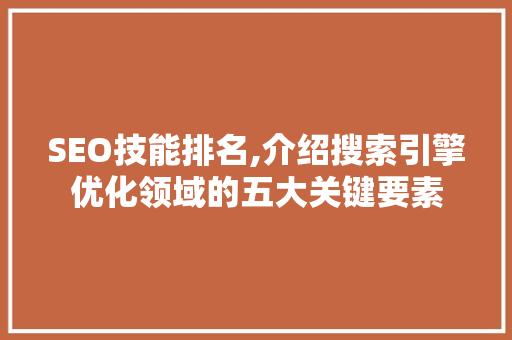 SEO技能排名,介绍搜索引擎优化领域的五大关键要素