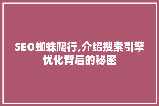 SEO蜘蛛爬行,介绍搜索引擎优化背后的秘密 SEO蜘蛛爬行,介绍搜索引擎优化背后的秘密 搜狗SEO