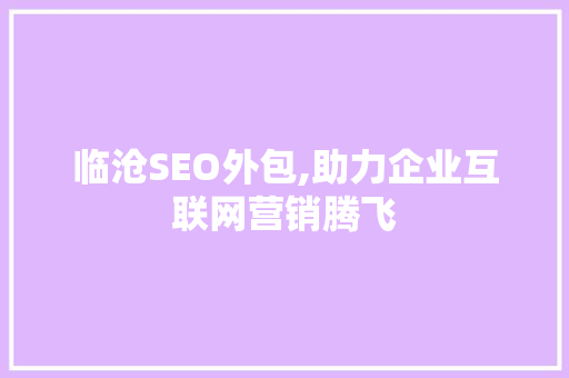 临沧SEO外包,助力企业互联网营销腾飞 临沧SEO外包,助力企业互联网营销腾飞 神马SEO