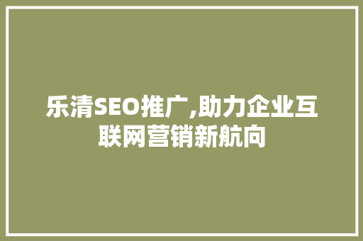 乐清SEO推广,助力企业互联网营销新航向 乐清SEO推广,助力企业互联网营销新航向 搜狗SEO