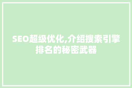 SEO超级优化,介绍搜索引擎排名的秘密武器 SEO超级优化,介绍搜索引擎排名的秘密武器 神马SEO