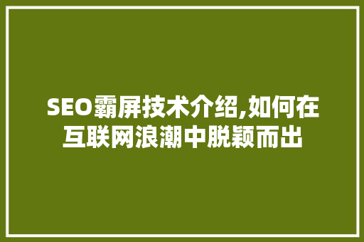 SEO霸屏技术介绍,如何在互联网浪潮中脱颖而出 SEO霸屏技术介绍,如何在互联网浪潮中脱颖而出 搜狗SEO