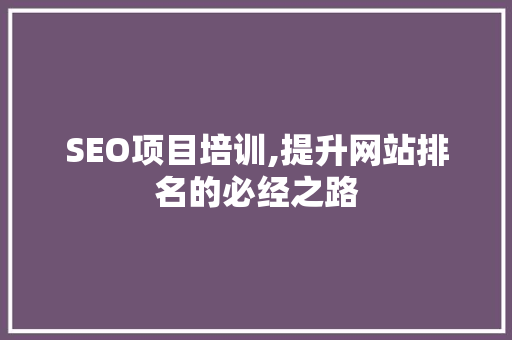 SEO项目培训,提升网站排名的必经之路 SEO项目培训,提升网站排名的必经之路 必应SEO