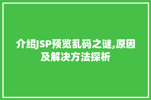 介绍JSP预览乱码之谜,原因及解决方法探析