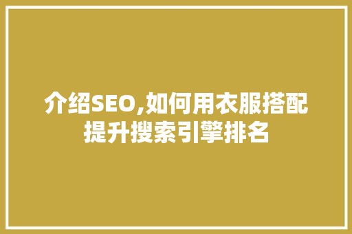 介绍SEO,如何用衣服搭配提升搜索引擎排名 介绍SEO,如何用衣服搭配提升搜索引擎排名 百度SEO