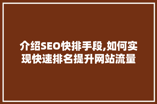 介绍SEO快排手段,如何实现快速排名提升网站流量 介绍SEO快排手段,如何实现快速排名提升网站流量 百度SEO