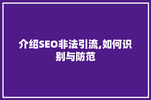 介绍SEO非法引流,如何识别与防范 介绍SEO非法引流,如何识别与防范 搜狗SEO