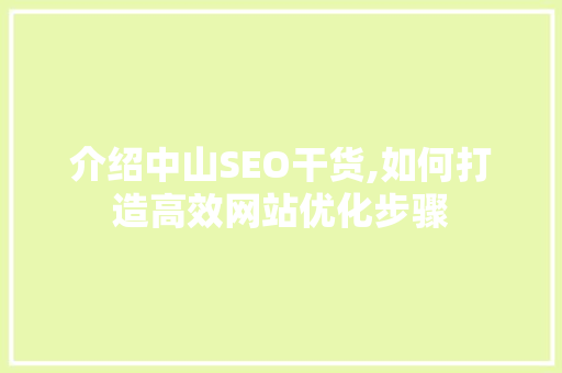 介绍中山SEO干货,如何打造高效网站优化步骤 介绍中山SEO干货,如何打造高效网站优化步骤 百度SEO