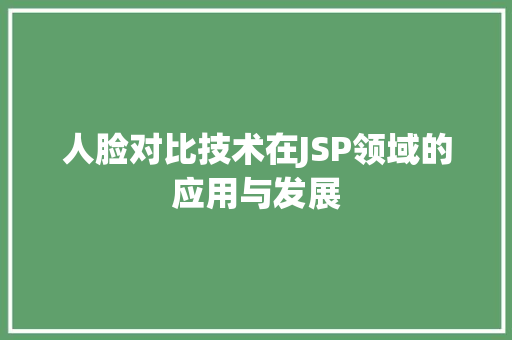 人脸对比技术在JSP领域的应用与发展 人脸对比技术在JSP领域的应用与发展 必应SEO