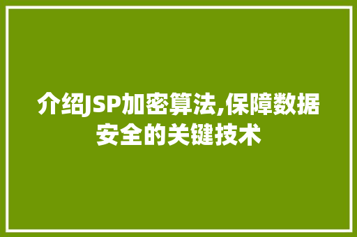 介绍JSP加密算法,保障数据安全的关键技术 介绍JSP加密算法,保障数据安全的关键技术 搜狗SEO