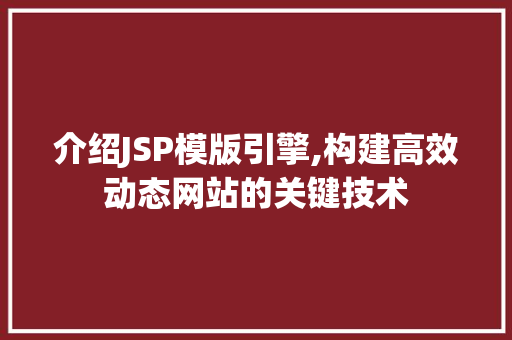 介绍JSP模版引擎,构建高效动态网站的关键技术