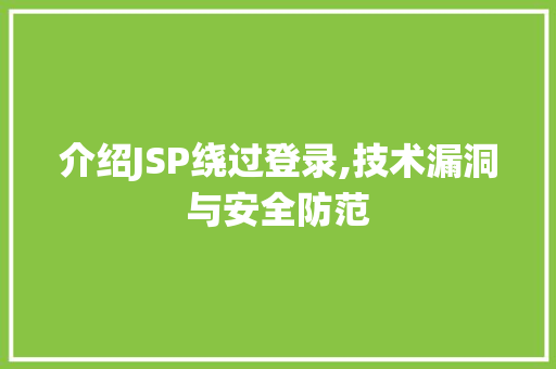 介绍JSP绕过登录,技术漏洞与安全防范