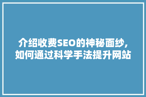 介绍收费SEO的神秘面纱,如何通过科学手法提升网站排名 介绍收费SEO的神秘面纱,如何通过科学手法提升网站排名 必应SEO
