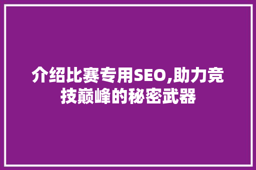 介绍比赛专用SEO,助力竞技巅峰的秘密武器