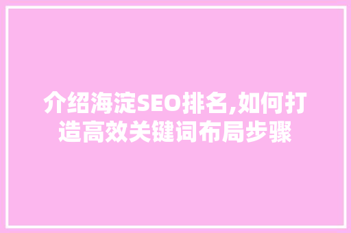 介绍海淀SEO排名,如何打造高效关键词布局步骤