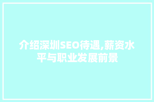 介绍深圳SEO待遇,薪资水平与职业发展前景 介绍深圳SEO待遇,薪资水平与职业发展前景 必应SEO