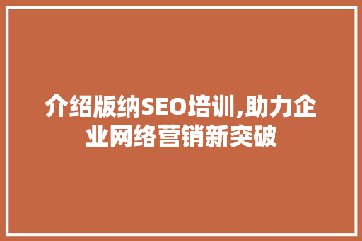 介绍版纳SEO培训,助力企业网络营销新突破 介绍版纳SEO培训,助力企业网络营销新突破 搜狗SEO