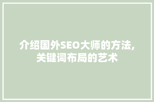 介绍国外SEO大师的方法,关键词布局的艺术 介绍国外SEO大师的方法,关键词布局的艺术 搜狗SEO