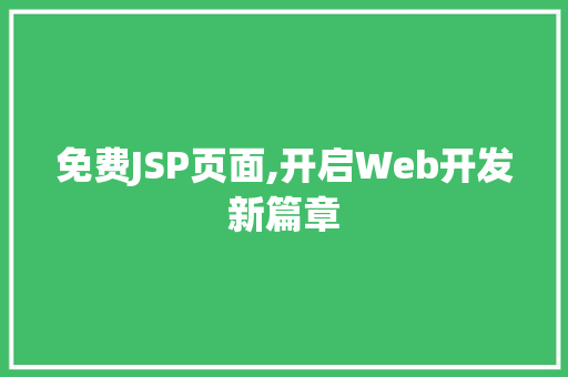 免费JSP页面,开启Web开发新篇章 免费JSP页面,开启Web开发新篇章 搜狗SEO