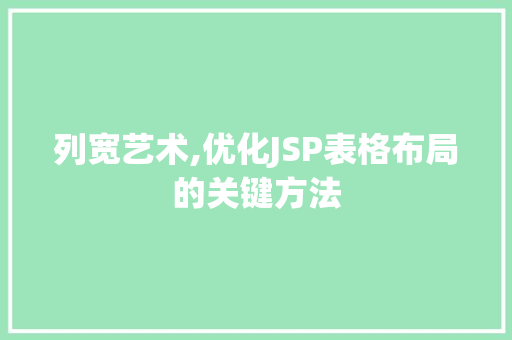 列宽艺术,优化JSP表格布局的关键方法 列宽艺术,优化JSP表格布局的关键方法 搜狗SEO
