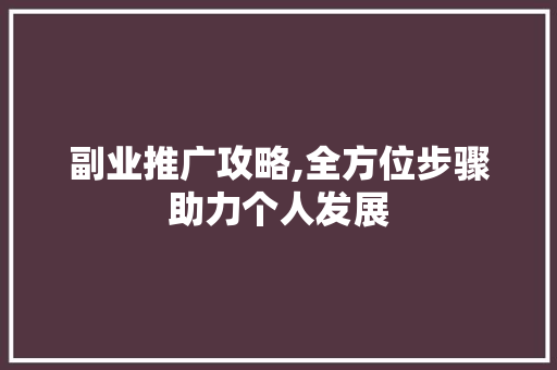 副业推广攻略,全方位步骤助力个人发展 副业推广攻略,全方位步骤助力个人发展 神马SEO