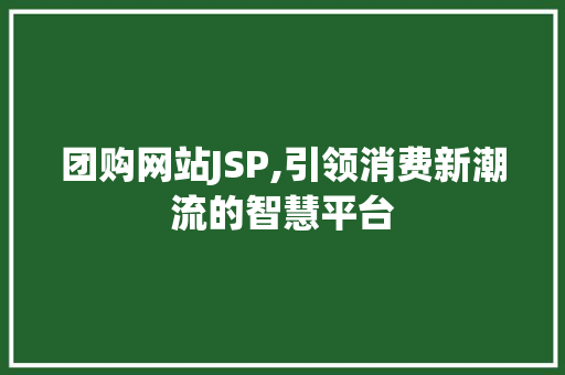 团购网站JSP,引领消费新潮流的智慧平台