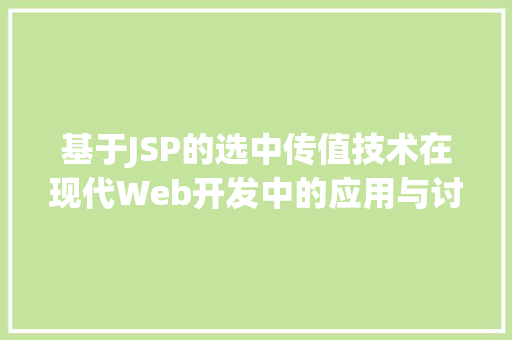 基于JSP的选中传值技术在现代Web开发中的应用与讨论 基于JSP的选中传值技术在现代Web开发中的应用与讨论 百度SEO