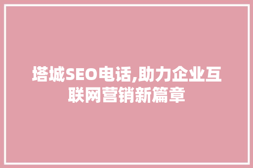 塔城SEO电话,助力企业互联网营销新篇章