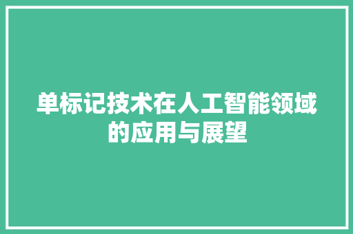 单标记技术在人工智能领域的应用与展望 单标记技术在人工智能领域的应用与展望 GoogleSEO
