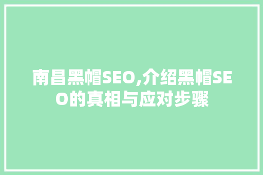 南昌黑帽SEO,介绍黑帽SEO的真相与应对步骤 南昌黑帽SEO,介绍黑帽SEO的真相与应对步骤 神马SEO