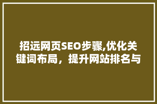 招远网页SEO步骤,优化关键词布局，提升网站排名与用户体验