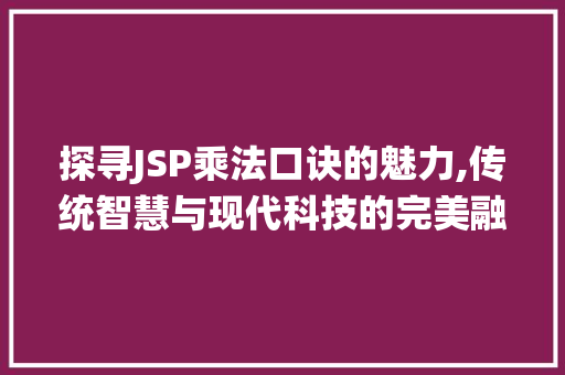 探寻JSP乘法口诀的魅力,传统智慧与现代科技的完美融合