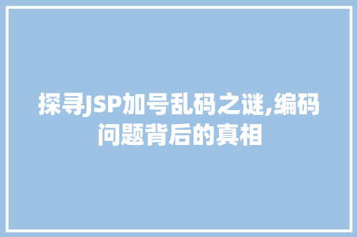 探寻JSP加号乱码之谜,编码问题背后的真相