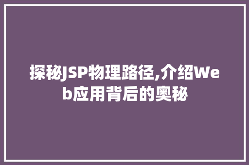 探秘JSP物理路径,介绍Web应用背后的奥秘