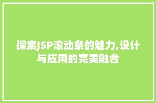 探索JSP滚动条的魅力,设计与应用的完美融合