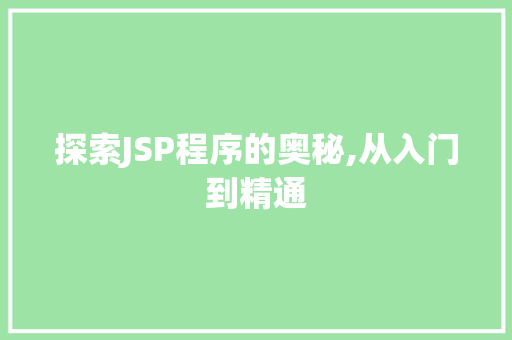 探索JSP程序的奥秘,从入门到精通