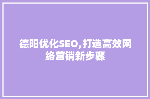 德阳优化SEO,打造高效网络营销新步骤