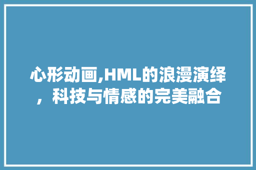 心形动画,HML的浪漫演绎，科技与情感的完美融合