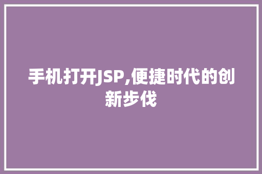 手机打开JSP,便捷时代的创新步伐